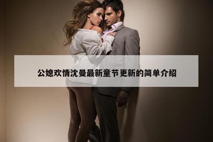 公媳欢情沈曼最新童节更新的简单介绍