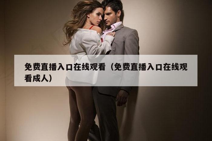 免费直播入口在线观看（免费直播入口在线观看成人）